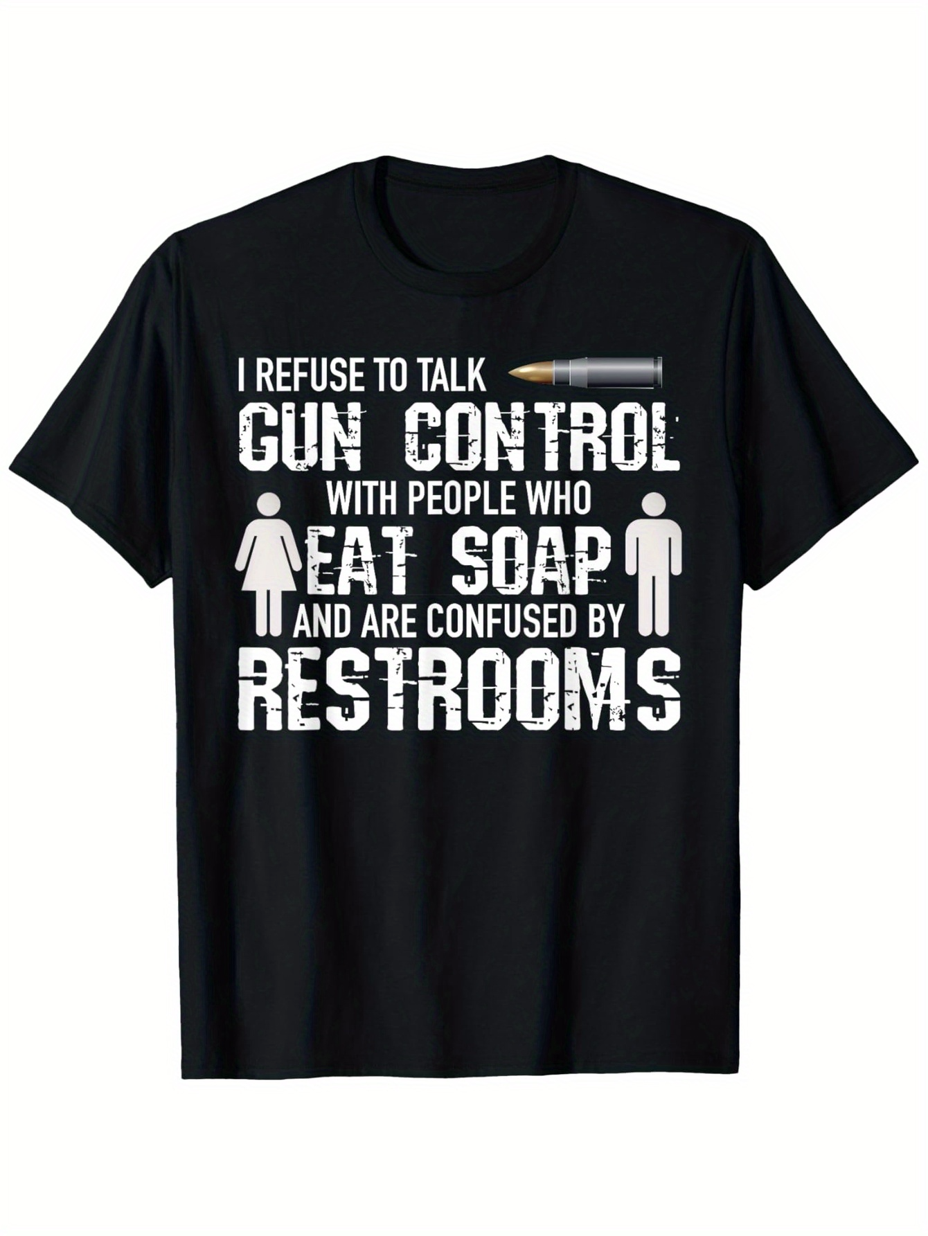 Men's Graphic T-Shirt I Refuse To Talk Gun Control With People Who Eat Soap And Are Confused By Restrooms Typography Quote T Shirt