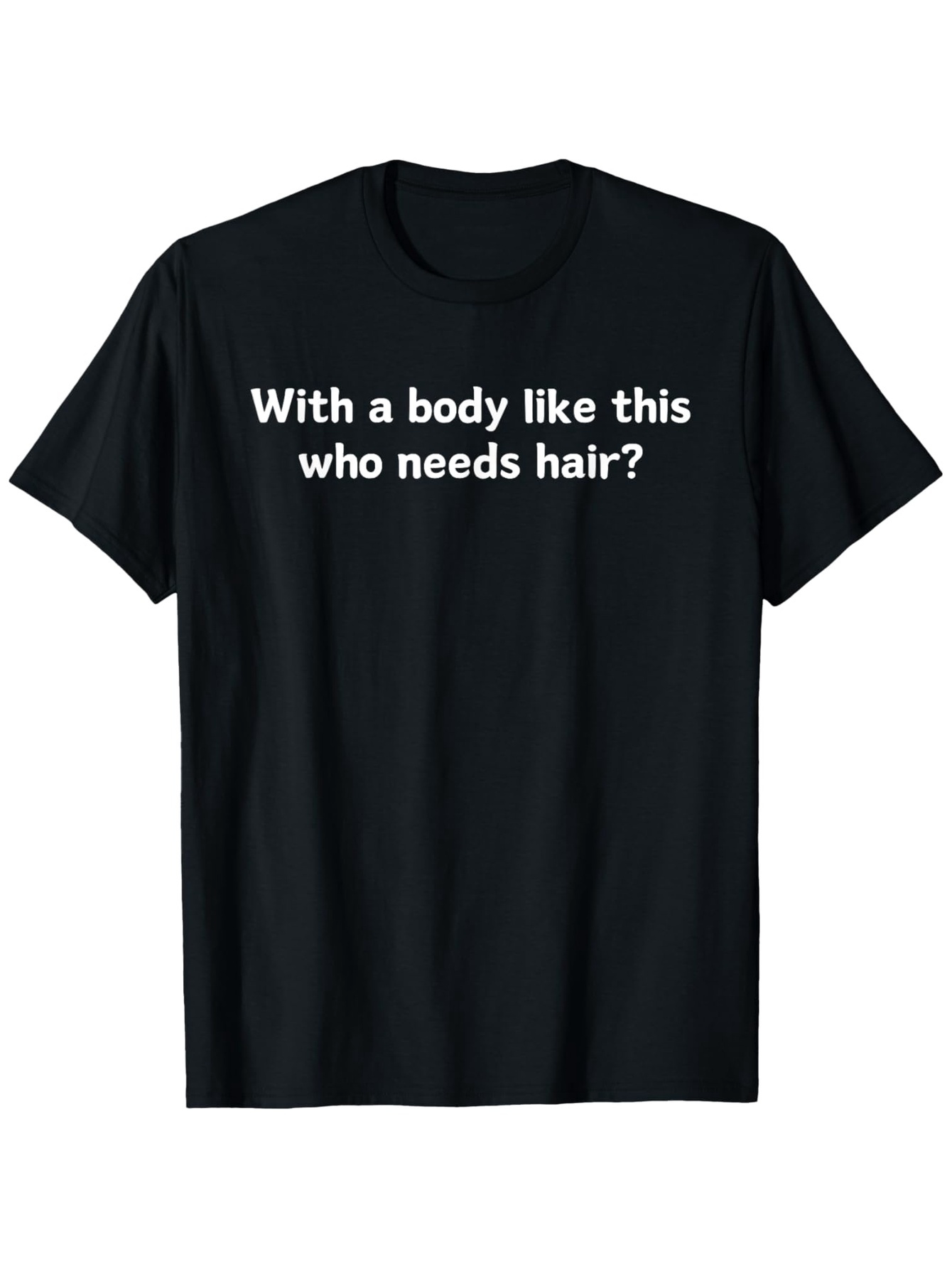 Men's Graphic T-Shirt With A Body Like This Who Needs Hair Statement On Black Shirt