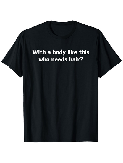 Men's Graphic T-Shirt With A Body Like This Who Needs Hair Statement On Black Shirt
