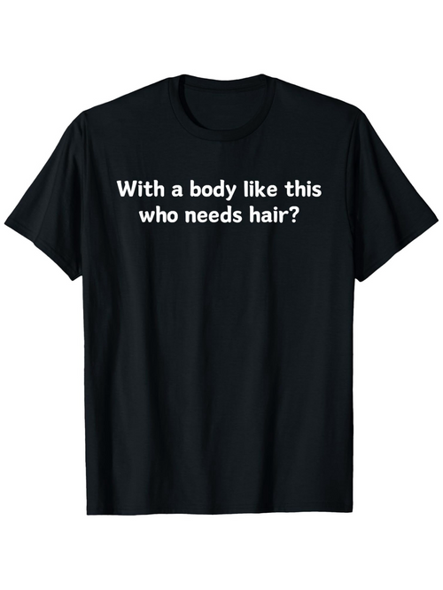 Men's Graphic T-Shirt With A Body Like This Who Needs Hair Statement On Black Shirt