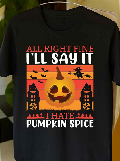Men's Graphic T-Shirt All Right Fine Ill Say It I Hate Pumpkin Spice Spooky Houses Flying Witch And Bats Around Glowing Pumpkin