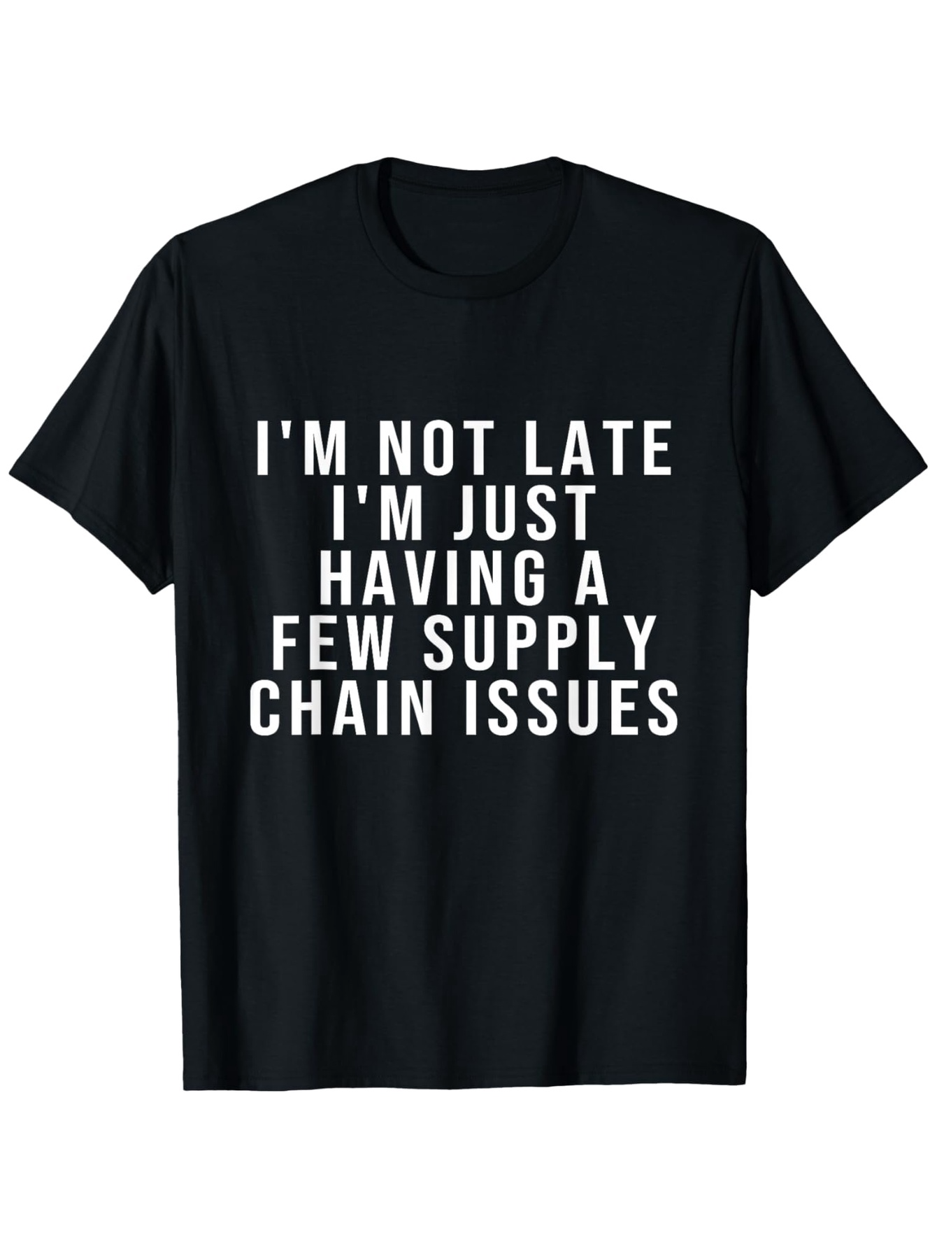 Men's Graphic T-Shirt Im Not Late Having A Few Supply Chain Issues Bold White Letters T Shirt