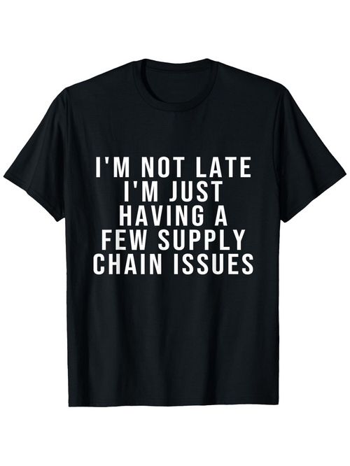 Men's Graphic T-Shirt Im Not Late Having A Few Supply Chain Issues Bold White Letters T Shirt