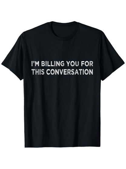 Men's Graphic T-Shirt Im Billing You For This Conversation Bold White Letters Black T Shirt