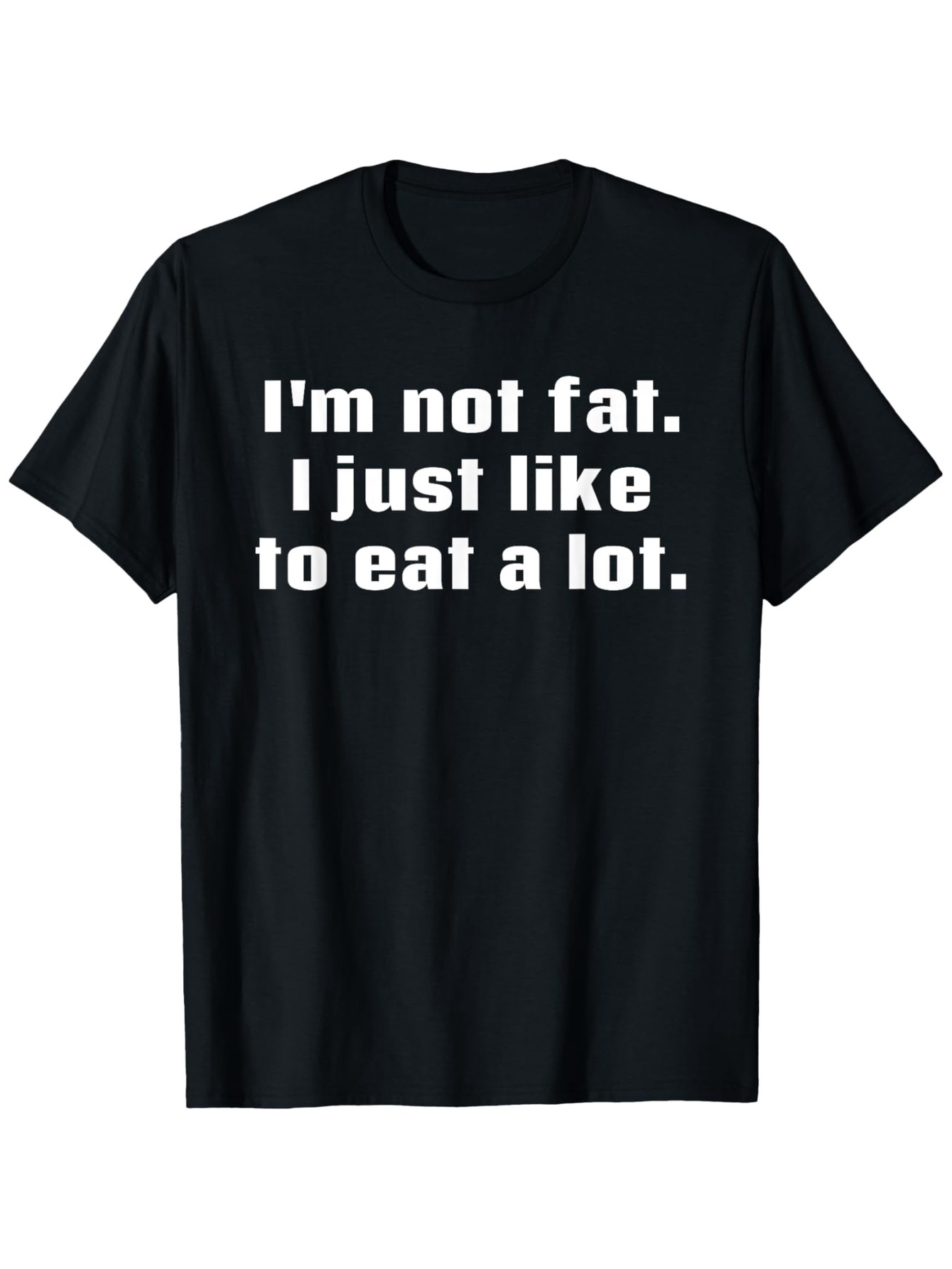 Men's Graphic T-Shirt Im Not Fat I Just Like To Eat A Lot Bold White Letters On Black Cotton T Shirt