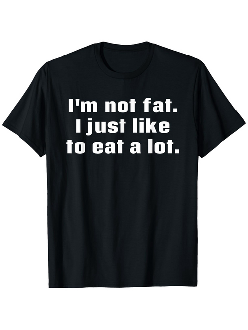 Men's Graphic T-Shirt Im Not Fat I Just Like To Eat A Lot Bold White Letters On Black Cotton T Shirt