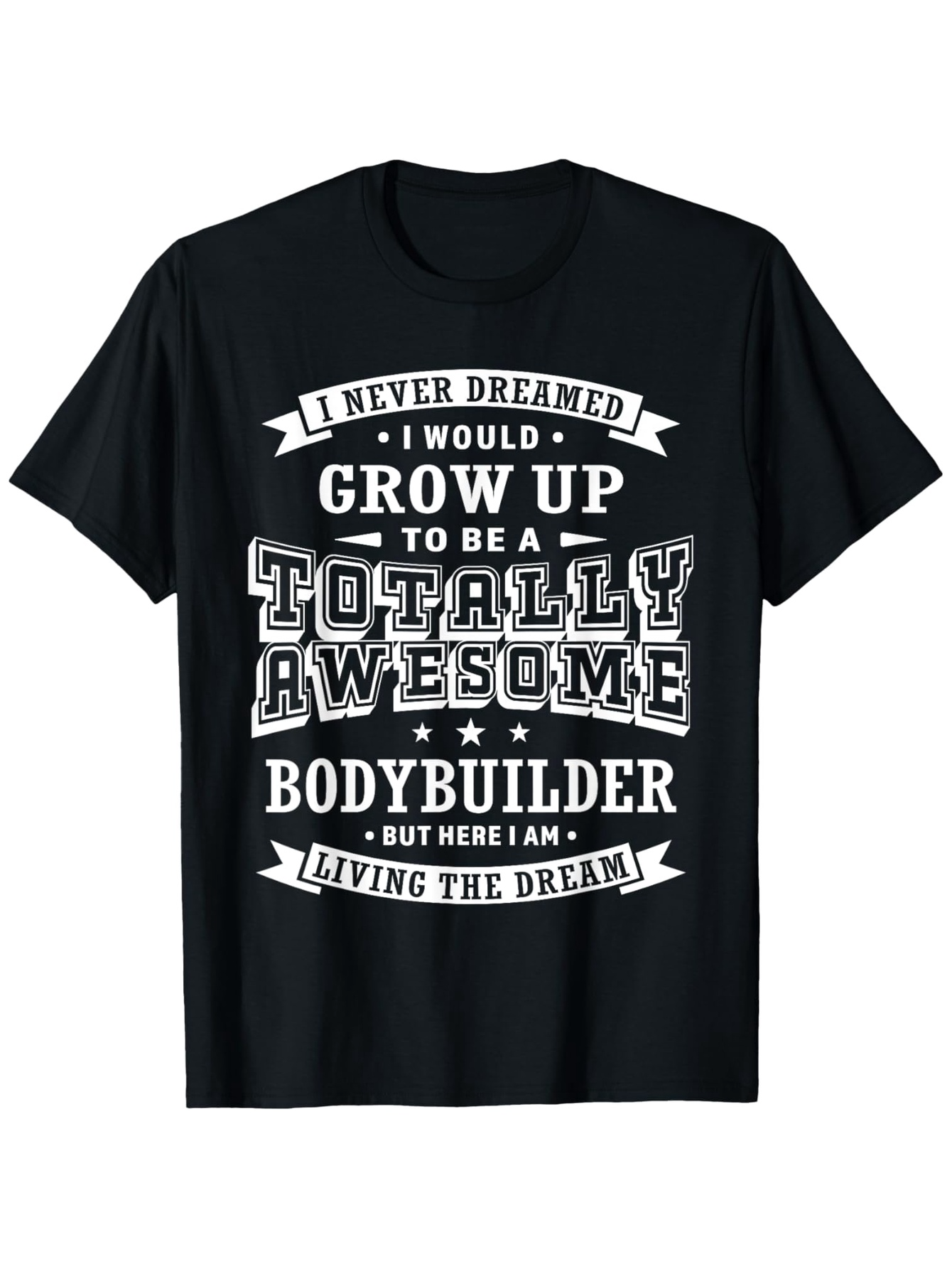 Men's Graphic T-Shirt Never Dreamed Totally Awesome Bodybuilder Living The Dream Black Shirt