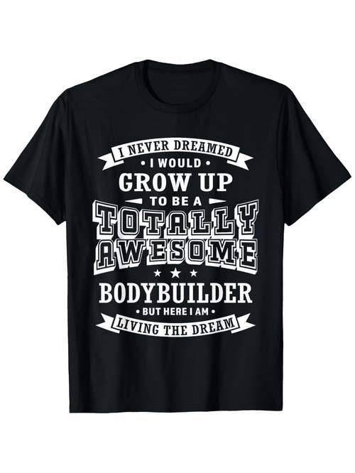 Men's Graphic T-Shirt Never Dreamed Totally Awesome Bodybuilder Living The Dream Black Shirt