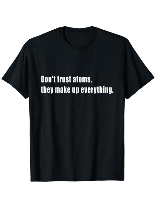 Men's Graphic T-Shirt Dont Trust Atoms They Make Up Everything Science Statement