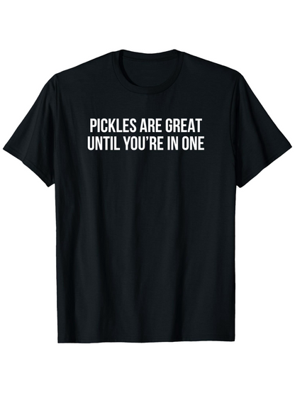 Men's Graphic T-Shirt Pickles Are Great Until Youre In One Simple Bold Funny Slogan Tee