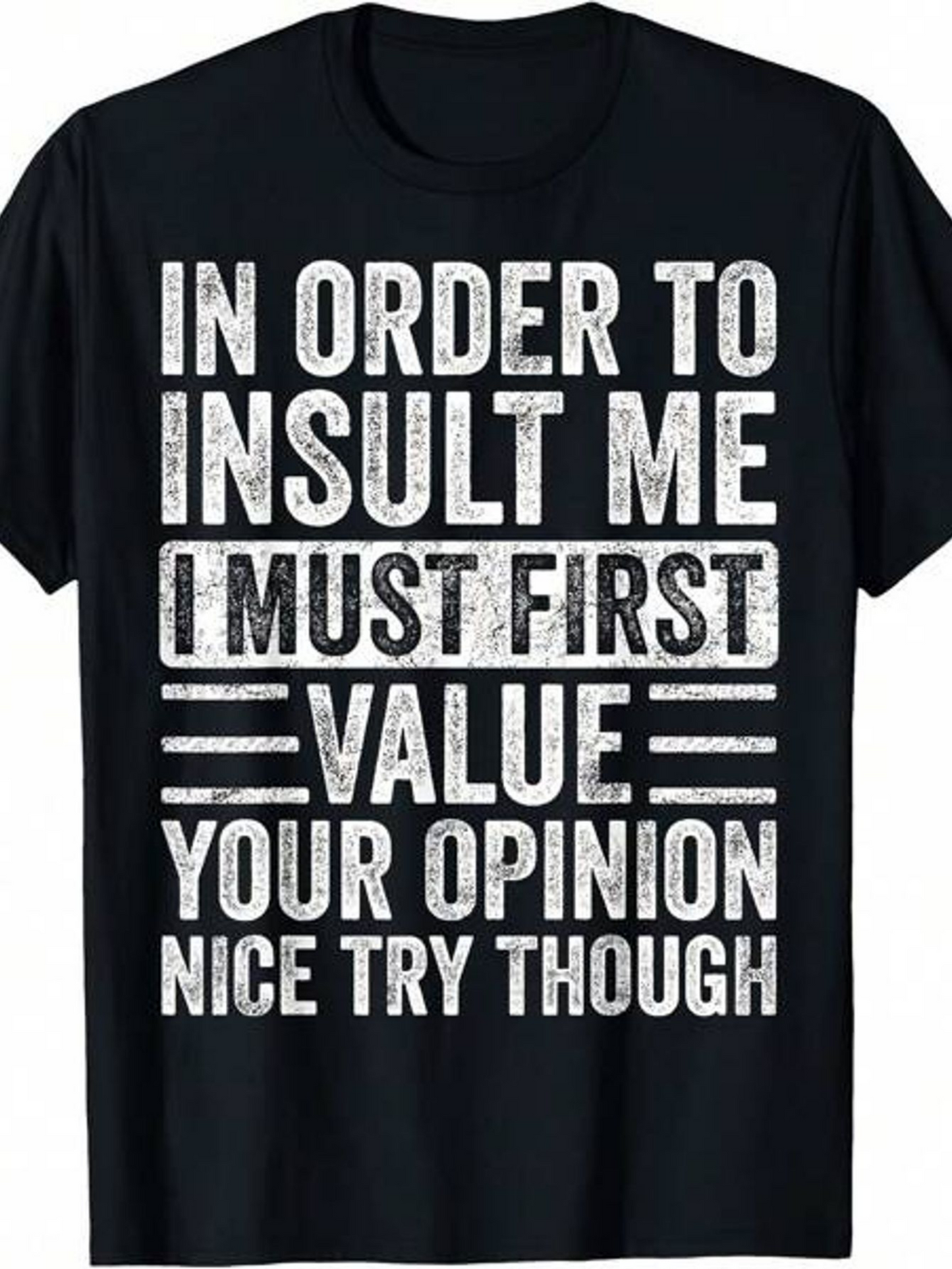 Men's Graphic T-Shirt In Order To Insult Me I Must First Value Your Opinion Nice Try Though Bold White Text