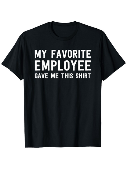 Men's Graphic T-Shirt My Favorite Employee Gave Me This Shirt Bold White Letters On Solid Black T Shirt