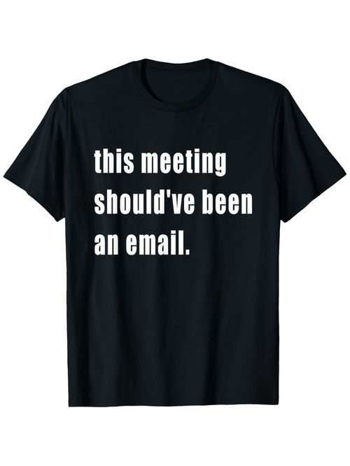 Men's Graphic T-Shirt This Meeting Shouldve Been An Email Bold Motivational Text Design On Classic Black T Shirt