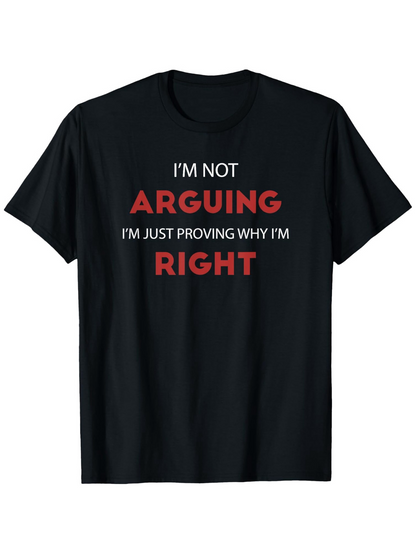 Men's Graphic T-Shirt Im Not Arguing I Am Just Proving Why Im Right Statement Typography Design Shirt