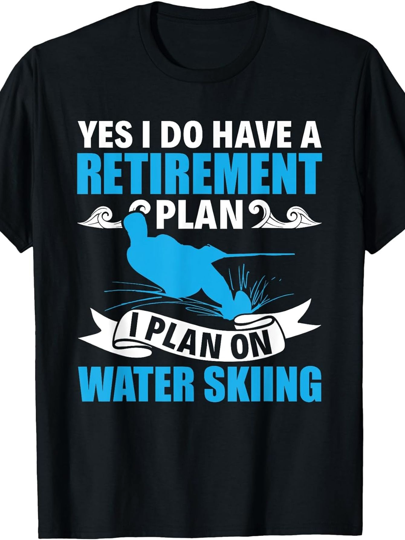 Men's Graphic T-Shirt Yes I Do Have A Retirement Plan I Plan On Water Skiing With Splashing Blue Water Waves Skiing Silhouette