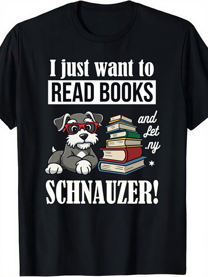Men's Graphic T-Shirt I Just Want To Read Books With Glasses Wearing Schnauzer And Classic Stacked Books