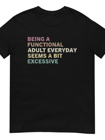Men's Graphic T-Shirt Being A Functional Adult Everyday Seems A Bit Excessive Colorful Quote Text T Shirt