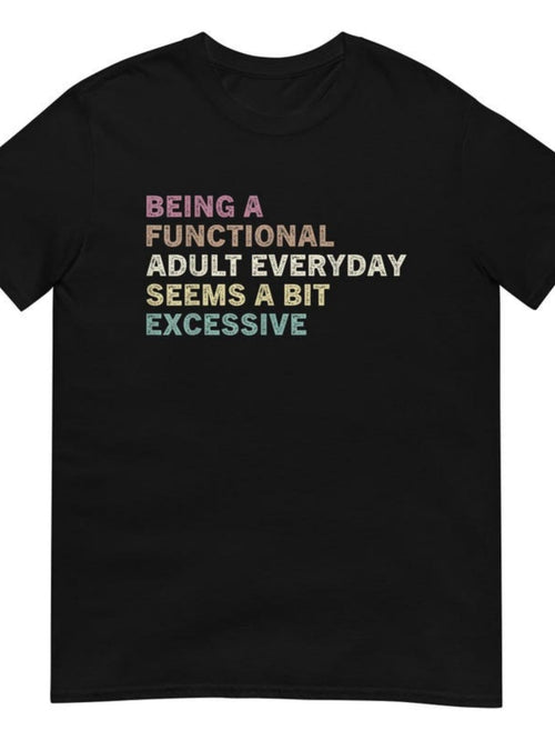 Men's Graphic T-Shirt Being A Functional Adult Everyday Seems A Bit Excessive Colorful Quote Text T Shirt