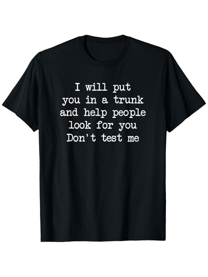 Men's Graphic T-Shirt I Will Put You In A Trunk And Help People Look For You Dont Test Me Simple Statement White Text Classic Tee