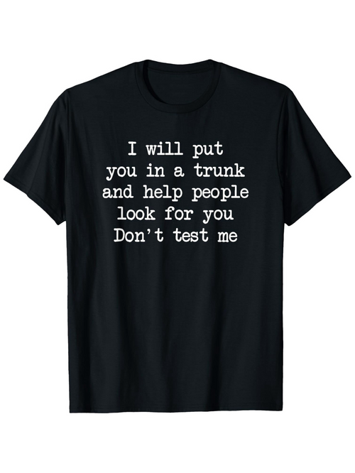 Men's Graphic T-Shirt I Will Put You In A Trunk And Help People Look For You Dont Test Me Simple Statement White Text Classic Tee