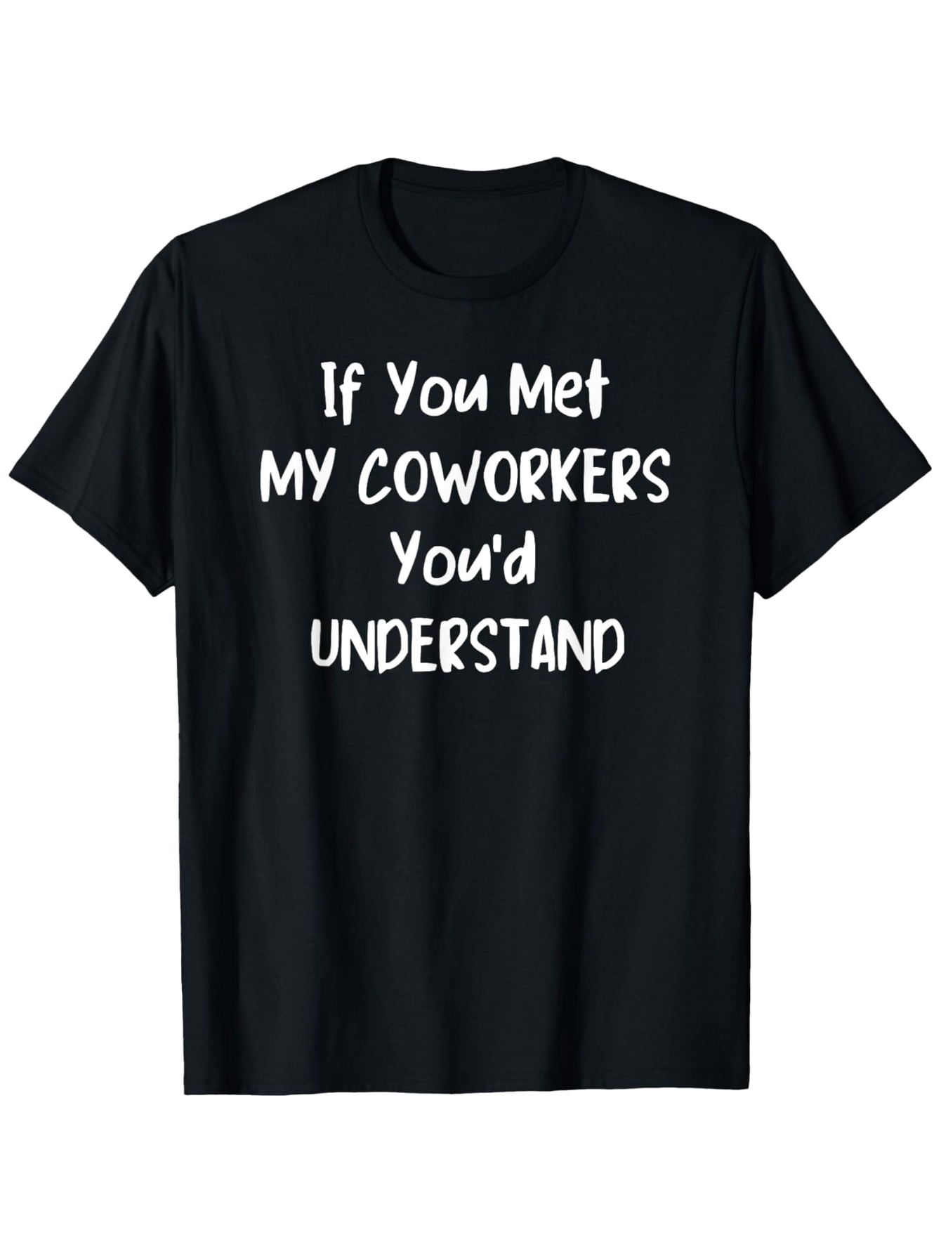 Men's Graphic T-Shirt If You Met My Coworkers Youd Understand Playful White Handwritten Letters T Shirt