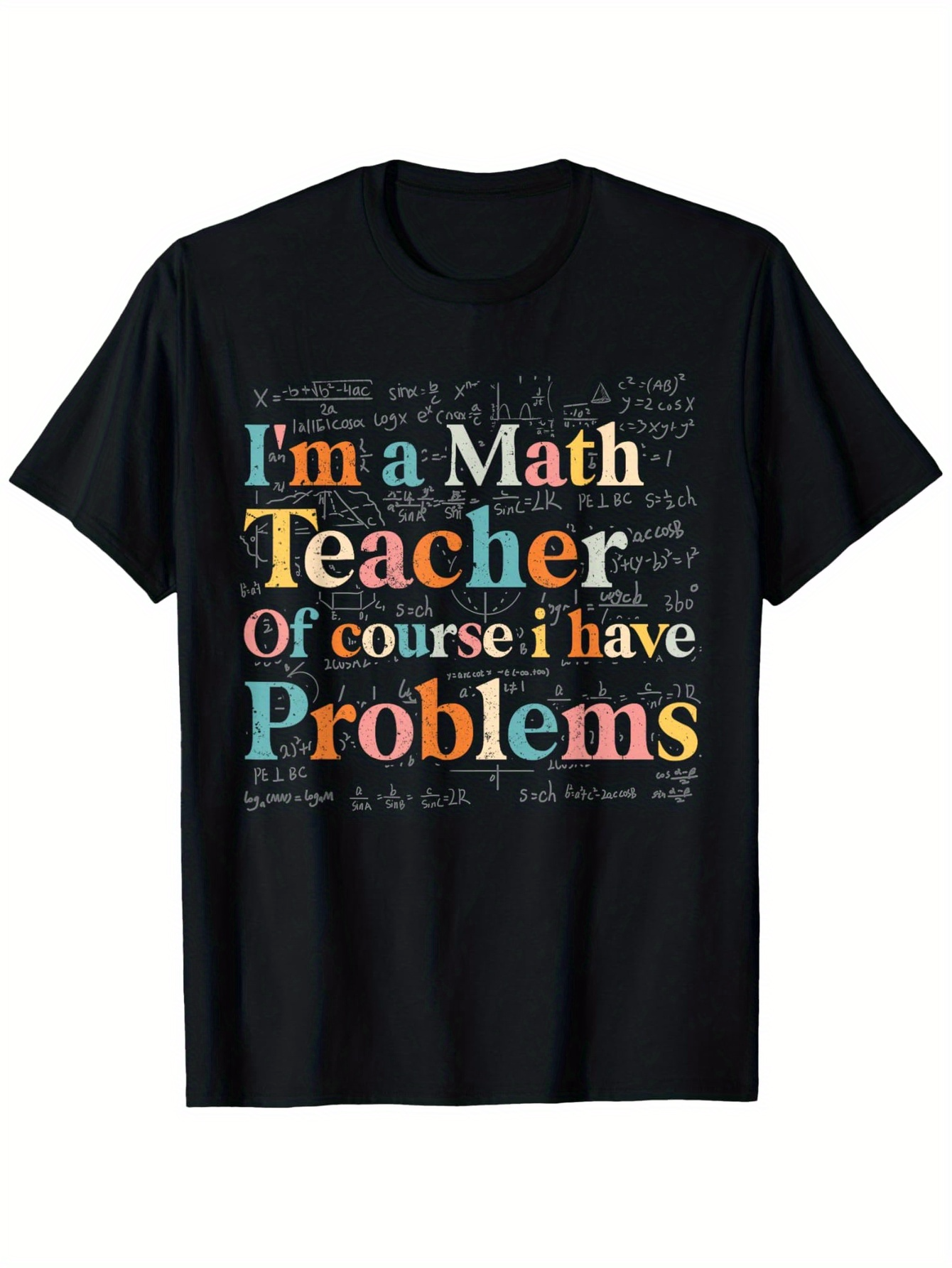 Men's Graphic T-Shirt Im A Math Teacher Of Course I Have Problems Multicolored Chalkboard Motif With Written Equations And Colorful Text Teacher