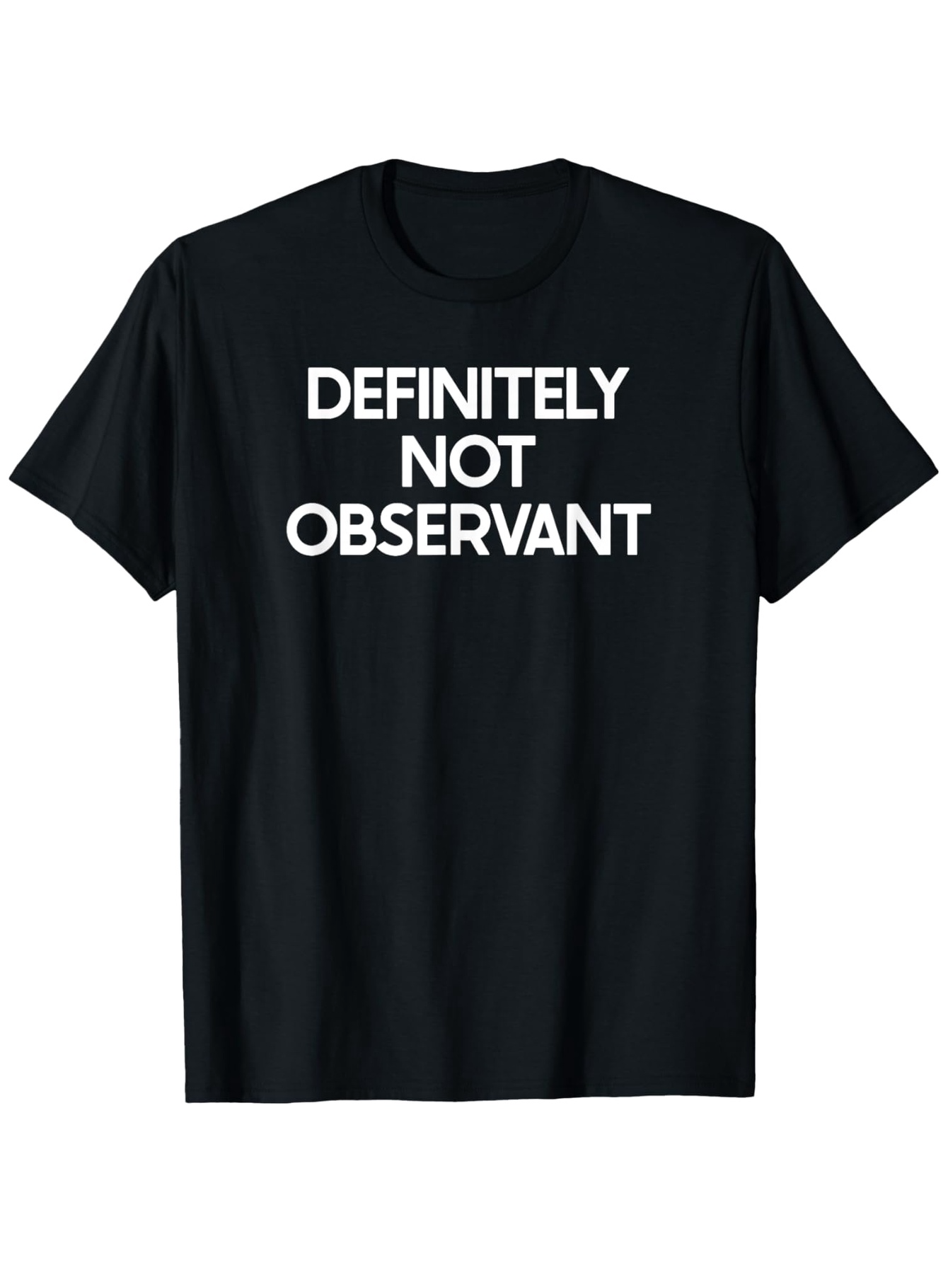 Men's Graphic T-Shirt Definitely Not Observant Bold White Letters On Plain Black Shirt
