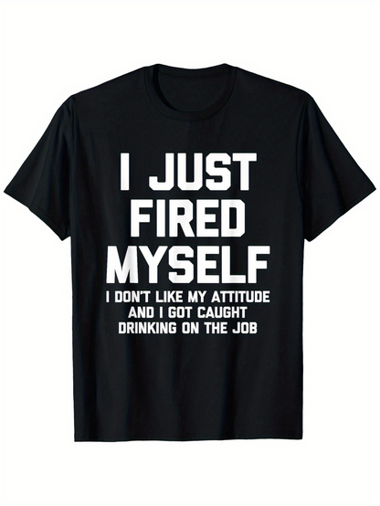 Men's Graphic T-Shirt I Just Fired Myself Bold Statement With Humor Workplace Drinking Black Shirt