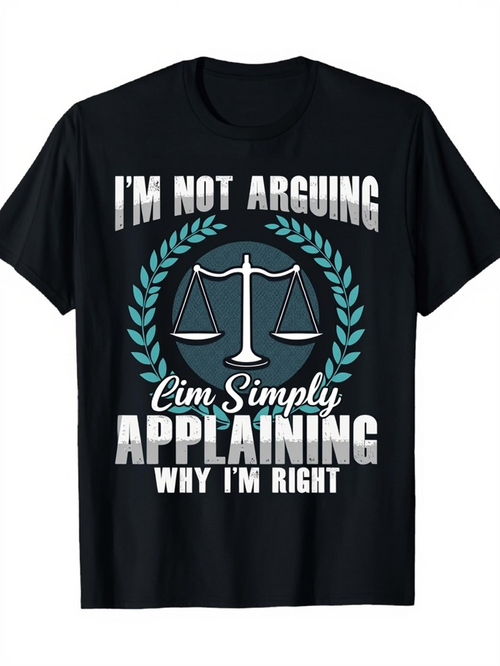 Men's Graphic T-Shirt Im Not Arguing Im Simply Applaining Why Im Right With Laurel Wreath And Justice Scales
