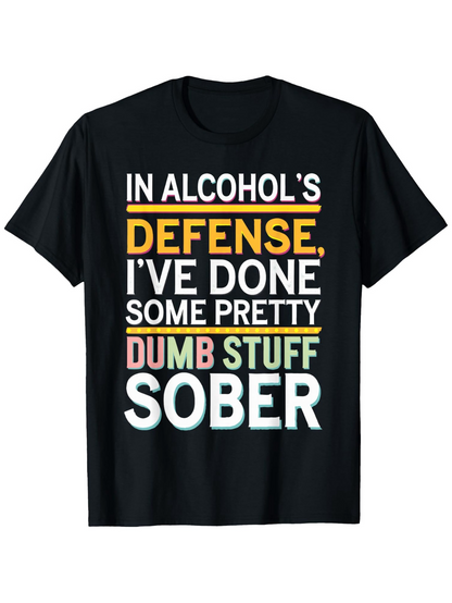 Men's Graphic T-Shirt In Alcohols Defense Ive Done Some Pretty Dumb Stuff Sober
