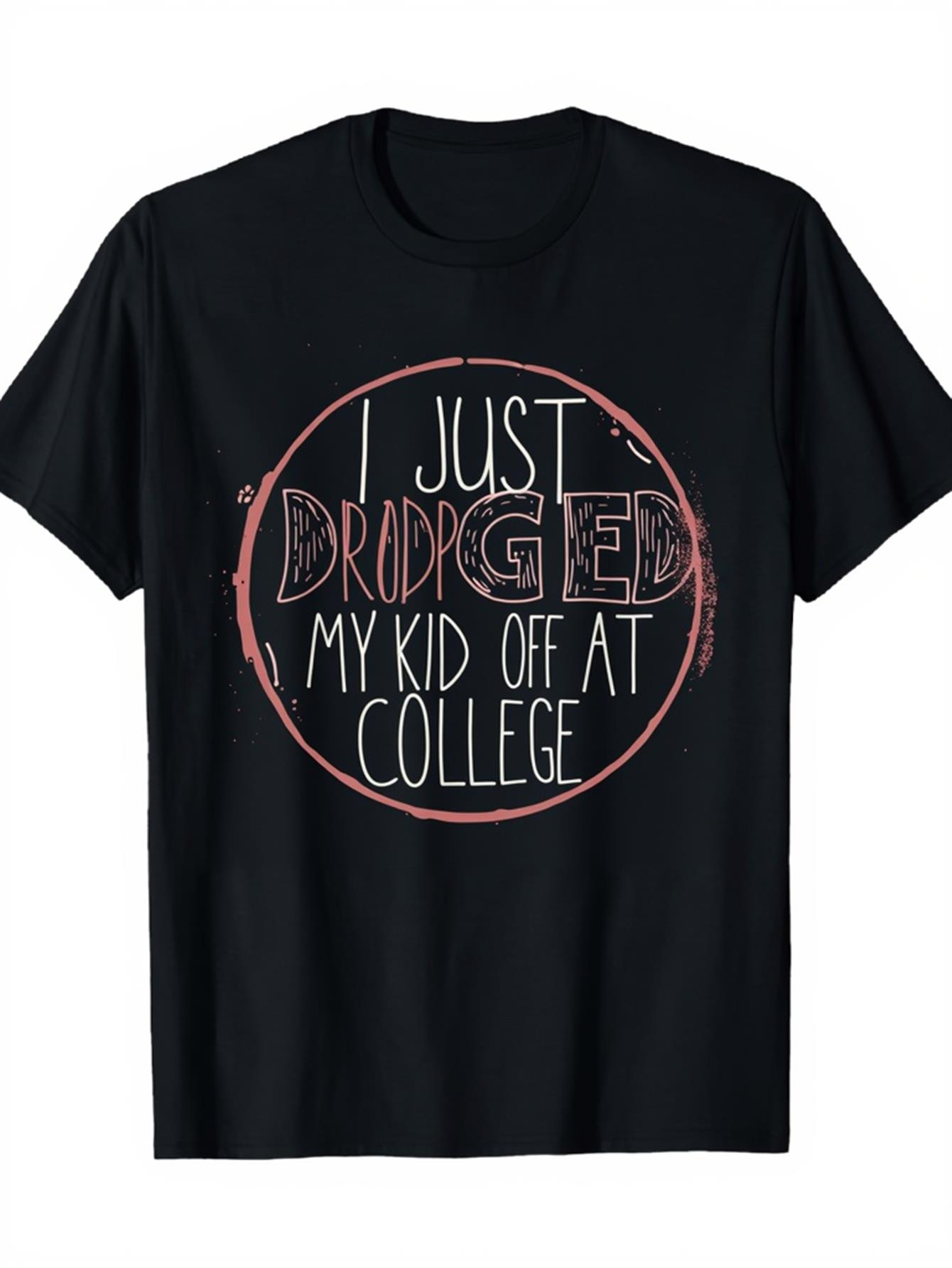 Men's Graphic T-Shirt I Just Dropped Off My Kid At College With Playful Handwritten Circle Graphic Shirt