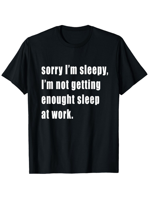 Men's Graphic T-Shirt Sorry Im Sleepy Not Getting Enough Sleep At Work Statement