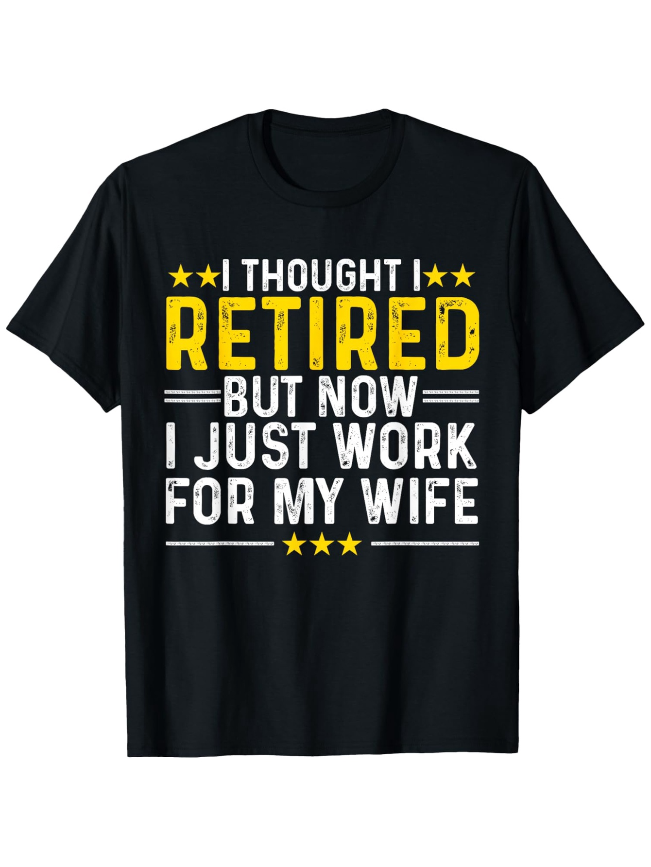 Men's Graphic T-Shirt I Thought I Retired But Now I Just Work For My Wife Bold Yellow And White Text With Stars Design Shirt