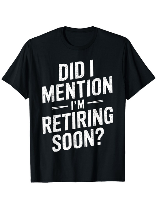 Men's Graphic T-Shirt Did I Mention Im Retiring Soon Bold White Letters Black Shirt