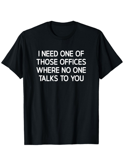 Men's Graphic T-Shirt I Need One Of Those Offices Where No One Talks To You Statement Text Tee