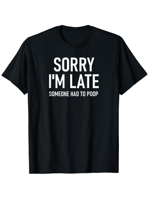 Men's Graphic T-Shirt Sorry Im Late Someone Had To Poop Statement Black T Shirt
