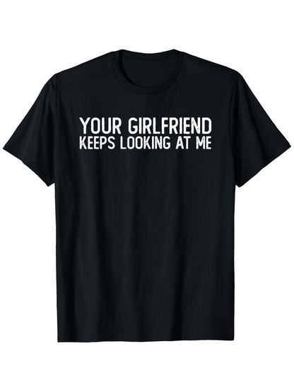 Men's Graphic T-Shirt Your Girlfriend Keeps Looking At Me Bold White Statement Front Tshirt