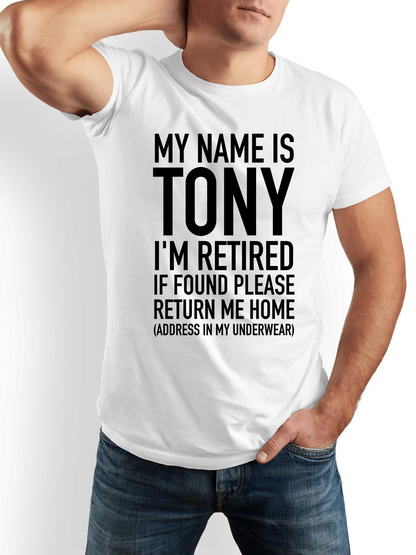 Men's Graphic T-Shirt My Name Is Tony I Am Retired If Found Please Return Me Home Address In My Underwear Bold Statement Typography White Shirt