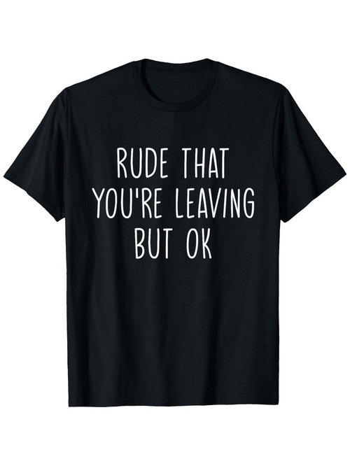 Men's Graphic T-Shirt Rude That Youre Leaving But Ok Quirky Statement With Playful White Lettering T Shirt