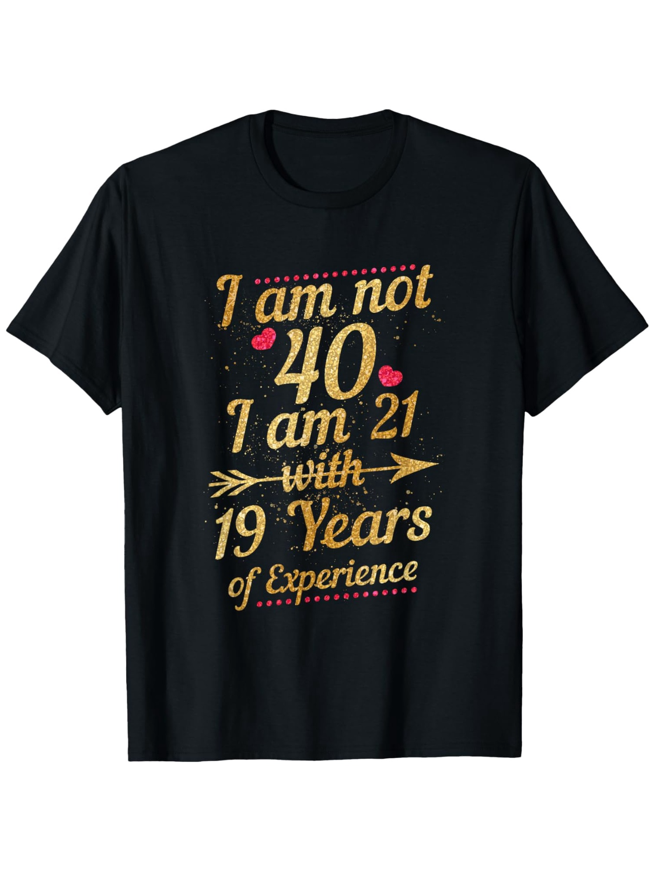 Men's Graphic T-Shirt I Am Not Forty Nineteen Years Experience With Decorative Hearts And Arrow Typography