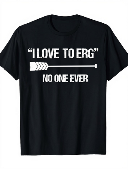 Men's Graphic T-Shirt I Love To Erg No One Ever Bold Arrow And Motivational Text