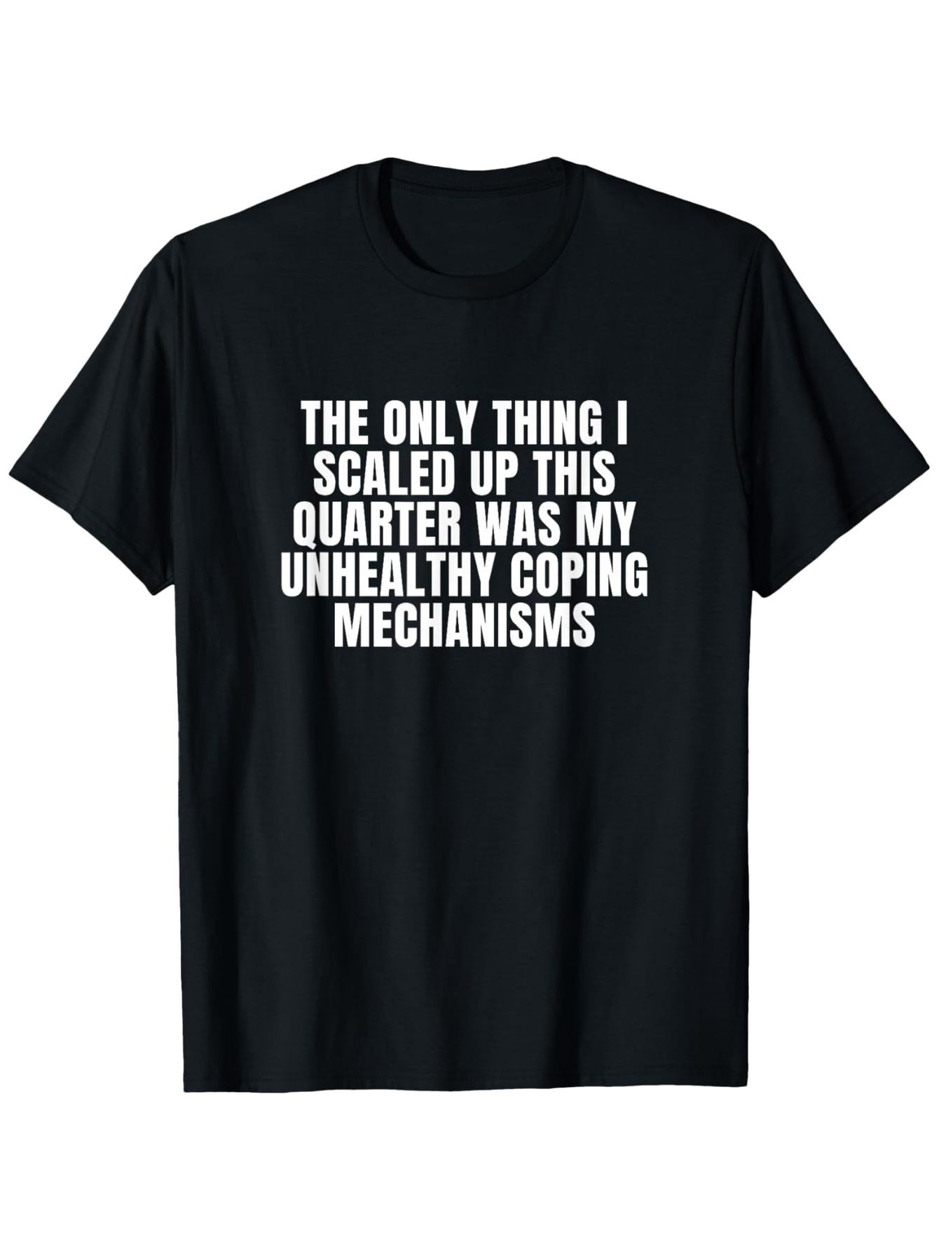 Men's Graphic T-Shirt The Only Thing I Scaled Up This Quarter Was My Unhealthy Coping Mechanisms Simple White Text On Black Cotton T Shirt