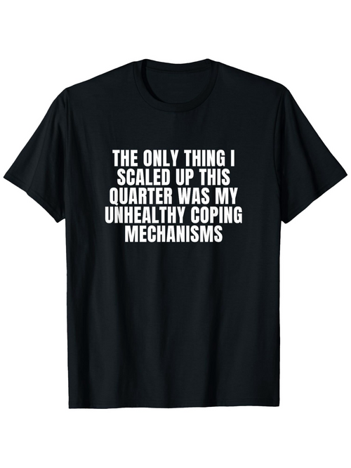 Men's Graphic T-Shirt The Only Thing I Scaled Up This Quarter Was My Unhealthy Coping Mechanisms Simple White Text On Black Cotton T Shirt