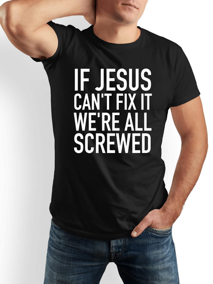 Men's Graphic T-Shirt If Jesus Cant Fix It Were All Screwed Bold White Text Statement