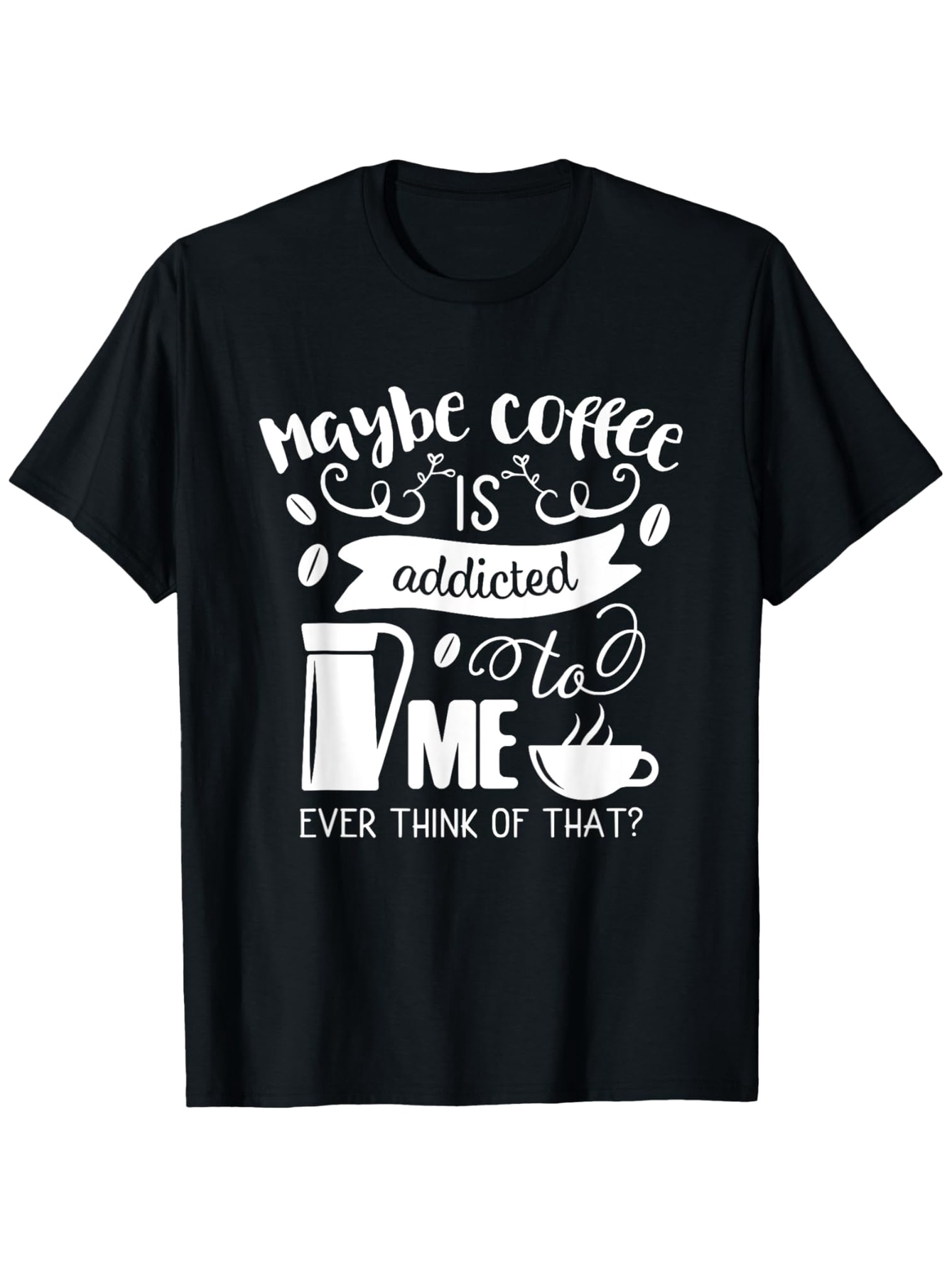 Men's Graphic T-Shirt Maybe Coffee Is Addicted To Me Funny Mug And Beans Black T Shirt