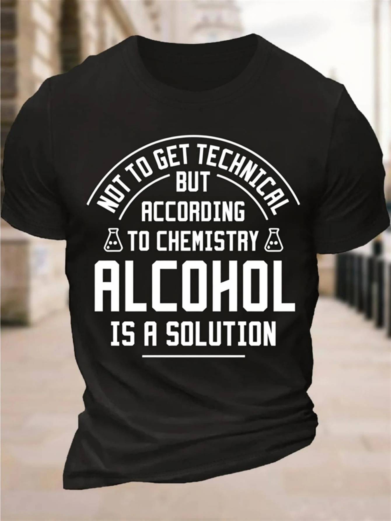 Men's Graphic T-Shirt Not To Get Technical According To Chemistry Alcohol Is A Solution