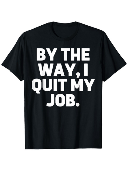 Men's Graphic T-Shirt By The Way I Quit My Job Bold White Letters Everyday Statement Shirt