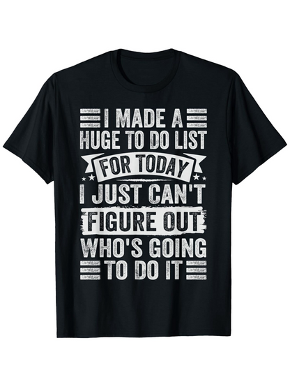 Men's Graphic T-Shirt I Made A Huge To Do List For Today I Just Cant Figure Out Whos Going To Do It Bold White Letters On Black T Shirt