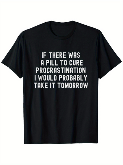 Men's Graphic T-Shirt If There Was A Pill To Cure Procrastination I Would Probably Take It Tomorrow Simple Bold White Letters Short Sleeve T Shirt