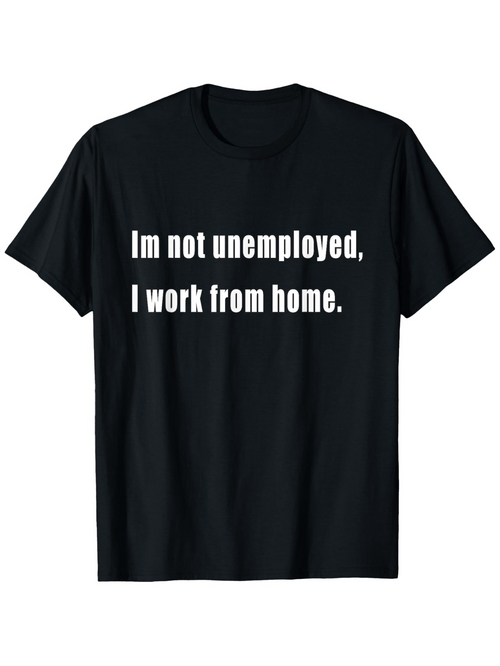 Men's Graphic T-Shirt Im Not Unemployed I Work From Home Bold White Quote T Shirt